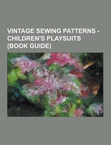 Vintage Sewing Patterns - Children\'s Playsuits (book Guide) di Source Wikia edito da University-press.org