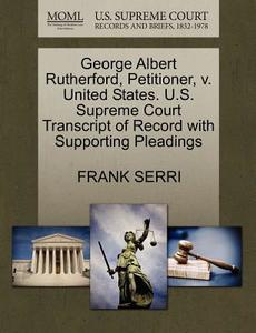 George Albert Rutherford, Petitioner, V. United States. U.s. Supreme Court Transcript Of Record With Supporting Pleadings di Frank Serri edito da Gale, U.s. Supreme Court Records