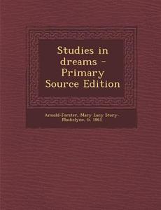 Studies in Dreams - Primary Source Edition di Mary Lucy Story-Maskelyn Arnold-Forster edito da Nabu Press