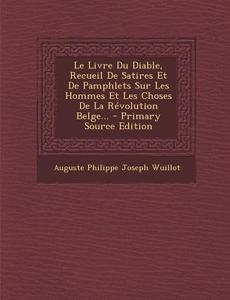 Le Livre Du Diable, Recueil de Satires Et de Pamphlets Sur Les Hommes Et Les Choses de La Revolution Belge... - Primary Source Edition edito da Nabu Press