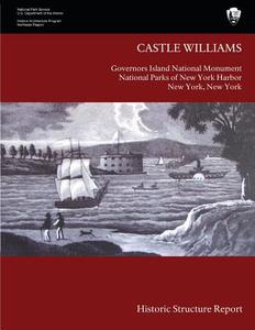 Castle Williams Historic Structure Report di Barbara A. Yocum, U. Sdepartment Of National Park Service edito da Createspace