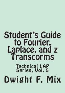 Student's Guide to Fourier, Laplace, and Z Transcorms di Dwight F. Mix edito da Createspace