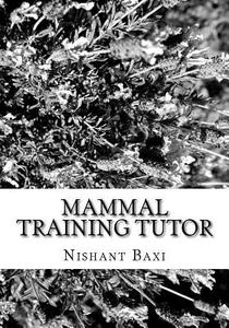 Mammal Training Tutor di MR Nishant K. Baxi edito da Createspace Independent Publishing Platform