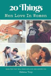 20 Things Men Love in Women: Qualities That Will Make Him Love and Admire You di Dr Jane Smart edito da Createspace Independent Publishing Platform