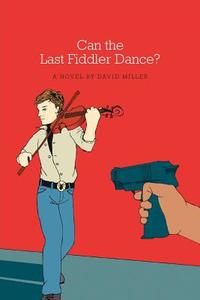Can the Last Fiddler Dance? di David Miller edito da FRIESENPR