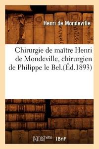 Chirurgie de Maître Henri de Mondeville, Chirurgien de Philippe Le Bel.(Éd.1893) di Henri De Mondeville edito da Hachette Livre - Bnf