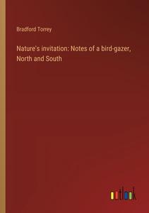 Nature's invitation: Notes of a bird-gazer, North and South di Bradford Torrey edito da Outlook Verlag