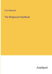 The Wedgwood Handbook di Eliza Meteyard edito da Anatiposi Verlag