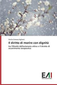 Il diritto di morire con dignità di Cecilia Simona Vigilanti edito da Edizioni Accademiche Italiane