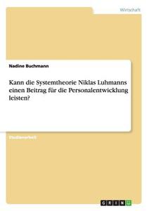 Kann die Systemtheorie Niklas Luhmanns einen Beitrag für die Personalentwicklung leisten? di Nadine Buchmann edito da GRIN Publishing