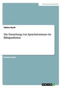 Die Entstehung von Sprachdominanz im Bilingualismus di Sabine Barth edito da GRIN Publishing