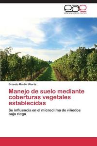 Manejo de suelo mediante coberturas vegetales establecidas di Ernesto Martin Uliarte edito da EAE