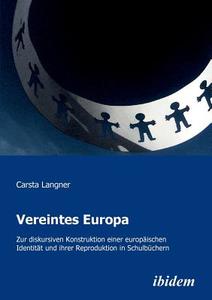 Vereintes Europa. Zur diskursiven Konstruktion einer europäischen Identität und ihrer Reproduktion in Schulbüchern di Carsta Langner edito da ibidem