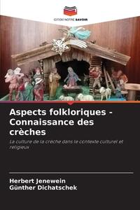 Aspects folkloriques - Connaissance des crèches di Herbert Jenewein, Günther Dichatschek edito da Editions Notre Savoir