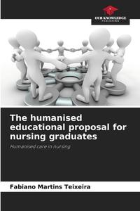 The humanised educational proposal for nursing graduates di Fabiano Martins Teixeira edito da Our Knowledge Publishing