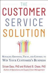 The Customer Service Solution: Managing Emotions, Trust, and Control to Win Your Customer's Business di Sriram Dasu, Richard B. Chase edito da McGraw-Hill Education - Europe
