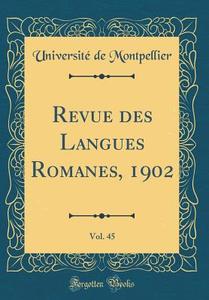 Revue Des Langues Romanes, 1902, Vol. 45 (Classic Reprint) di Universite De Montpellier edito da Forgotten Books