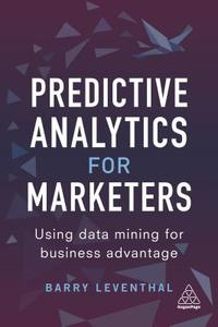 Predictive Analytics for Marketers di Barry Leventhal edito da Kogan Page