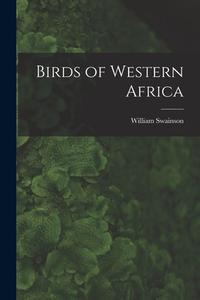 Birds of Western Africa di William Swainson edito da LEGARE STREET PR