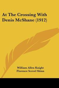 At the Crossing with Denis McShane (1912) di William Allen Knight edito da Kessinger Publishing