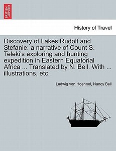 Discovery Of Lakes Rudolf And Stefanie di Ludwig Von Hoehnel, Nancy Bell edito da British Library, Historical Print Editions