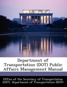 Department Of Transportation (dot) Public Affairs Management Manual edito da Bibliogov