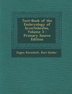 Text-Book of the Embryology of Invertebrates, Volume 3 di Eugene Korschelt, Karl Heider edito da Nabu Press