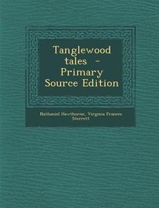 Tanglewood Tales - Primary Source Edition di Nathaniel Hawthorne, Virginia Frances Sterrett edito da Nabu Press