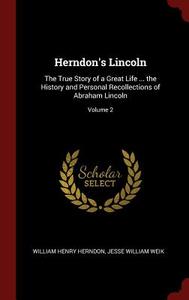 Herndon's Lincoln: The True Story of a Great Life ... the History and Personal Recollections of Abraham Lincoln; Volume  di William Henry Herndon, Jesse William Weik edito da CHIZINE PUBN