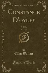 Constance D'oyley, Vol. 3 Of 3 di Ellen Wallace edito da Forgotten Books