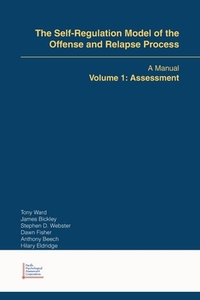 The Self-Regulation Model of the Offense and Relapse Process: A Manual Volume 1: Assessment di Tony Ward, James Bickley, Stephen D. Webster edito da TRAFFORD PUB