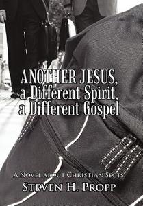 Another Jesus, a Different Spirit, a Different Gospel di Steven H. Propp edito da iUniverse