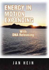 ENERGY IN MOTION EXPANDING With DNA Releasing di Jan Hein edito da Balboa Press