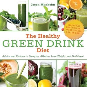 The Healthy Green Drink Diet: Advice and Recipes to Energize, Alkalize, Lose Weight, and Feel Great di Jason Manheim edito da SKYHORSE PUB
