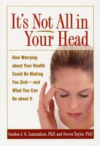 It's Not All in Your Head: How Worrying about Your Health Could Be Making You Sick--And What You Can Do about It di Gordon J. G. Asmundson, Steven Taylor edito da GUILFORD PUBN