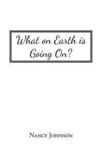 What on Earth Is Going On? di Nancy Johnson edito da Christian Faith Publishing, Inc