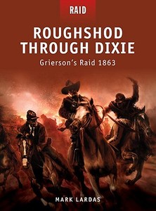 Roughshod Through Dixie - Grierson's Raid 1863 di Mark Lardas edito da Bloomsbury Publishing Plc