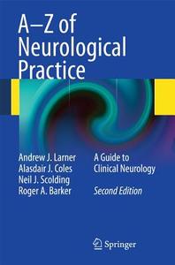 A-Z of Neurological Practice di Andrew J. Larner, Alasdair J. Coles, Neil J. Scolding, Roger A. Barker edito da Springer London Ltd