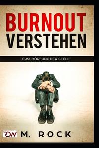 Burnout Verstehen ,Erschopfung Der Seele di Rock M. Rock edito da Independently Published