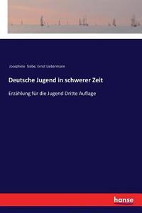 Deutsche Jugend in schwerer Zeit di Josephine Siebe, Ernst Liebermann edito da hansebooks