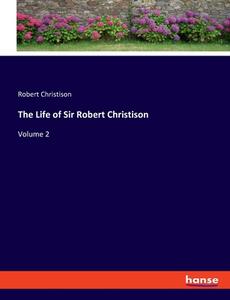 The Life of Sir Robert Christison di Robert Christison edito da hansebooks