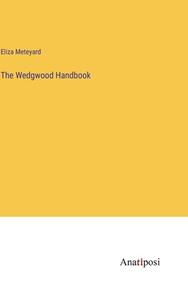 The Wedgwood Handbook di Eliza Meteyard edito da Anatiposi Verlag