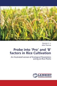 Probe into 'Pro' and 'B' factors in Rice Cultivation di Dominic V. J., Jithin Thomas edito da LAP Lambert Academic Publishing