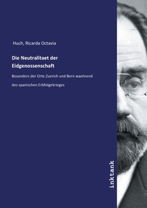 Die Neutralitaet der Eidgenossenschaft di Ricarda Octavia Huch edito da Inktank publishing