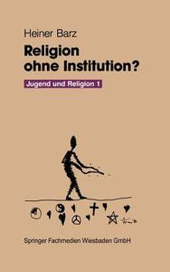 Religion Ohne Institution? di Heiner Barz edito da Vs Verlag Fur Sozialwissenschaften