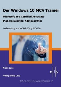 Der Windows 10 MCA Trainer-Microsoft 365 Certified Associate-Modern Desktop-Administrator-Vorbereitung zur MCA-Prüfung M di Nicole Laue edito da Verlag Nicole Laue