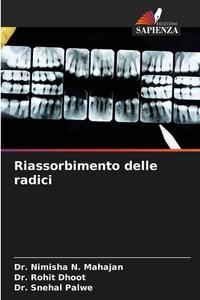 Riassorbimento delle radici di Nimisha N. Mahajan, Rohit Dhoot, Snehal Palwe edito da Edizioni Sapienza