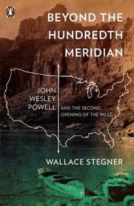 Beyond the Hundredth Meridian: John Wesley Powell and the Second Opening of the West di Wallace Stegner edito da PENGUIN GROUP