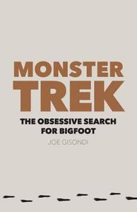 Monster Trek: The Obsessive Search for Bigfoot di Joe Gisondi edito da UNIV OF NEBRASKA PR