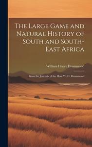 The Large Game and Natural History of South and South-East Africa: From the Journals of the Hon. W. H. Drummond di William Henry Drummond edito da LEGARE STREET PR